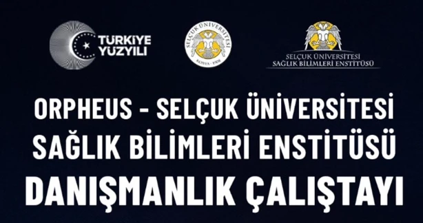 Orpheus - Selçuk Üniversitesi Sağlık Bilimleri Enstitüsü Danışmanlık Çalıştayı düzenlendi
